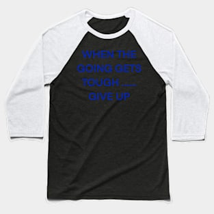 WHEN THE GOING GETS TOUGH…. GIVE UP Baseball T-Shirt